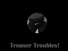 House of Blushes: Trouser Troubles!